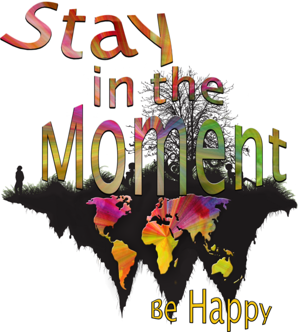 Stay in the moment by happy