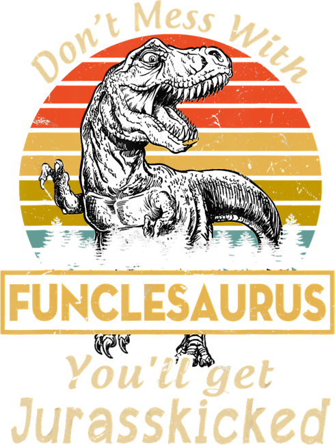 Don't Mess With Funclesaurus Funny T-Rex Fathers Day by MonVit