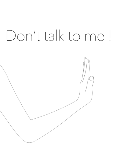 Don’t talk to me !