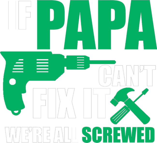IF PAPA CAN'T FIX IT WE'RE ALL SCREWED