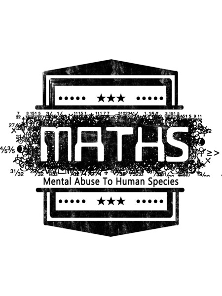 MATHS - Mental Abuse To Human Species