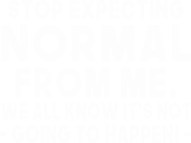 Stop Expecting Normal From Me Funny Sarcastic Present Idea