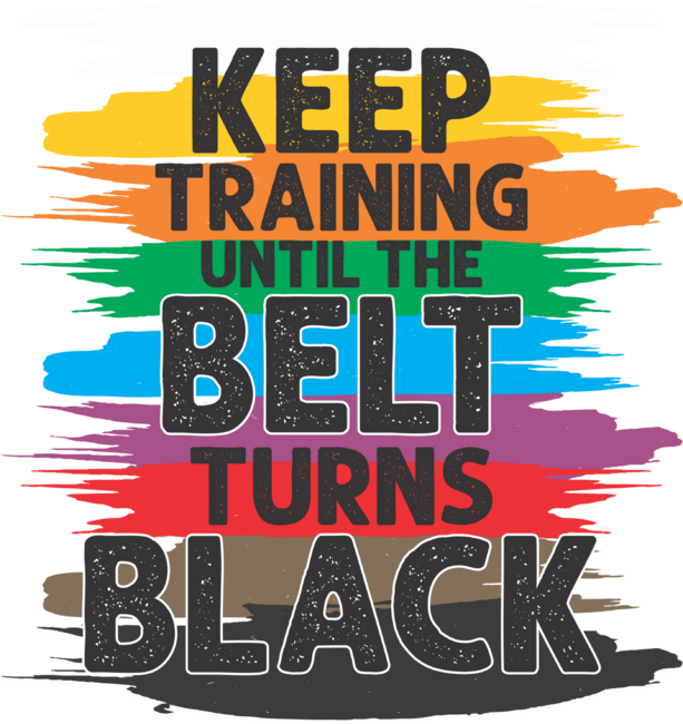 Keep Training Until The Belt Turns Black