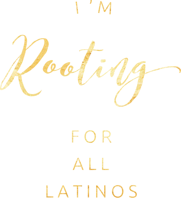 I'm Rooting For All Latinos Gold Cursive by BrodieNochie