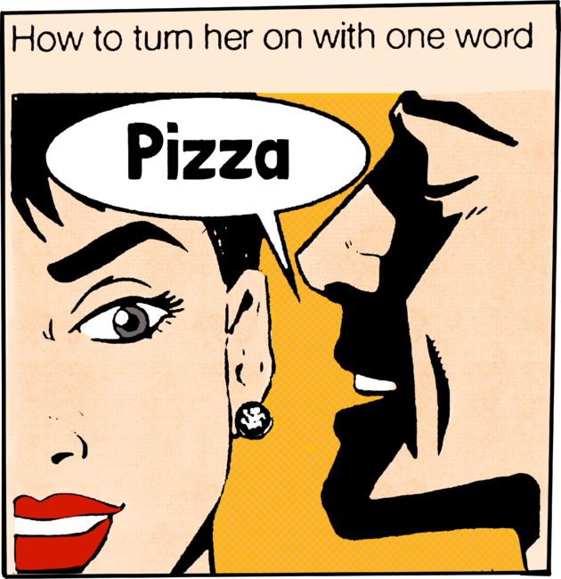 how to turn her on with one word Pizza