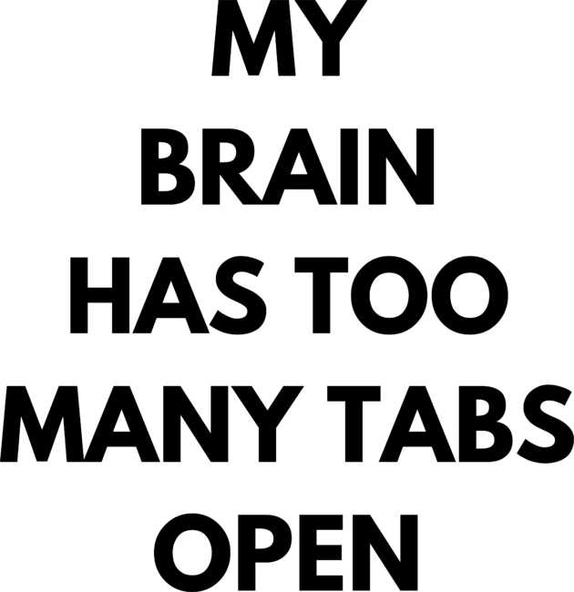 My Brain Has Too Many Tabs Open Sarcastic Sassy Gift Funny by CreativeStyle