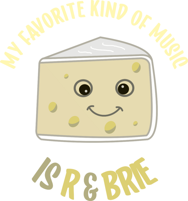 My Favorite Kind Of Music Is R &amp; Brie Funny Cheese Food Pun