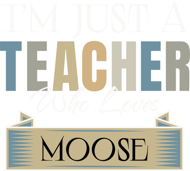 I'm Just A Teacher Who Likes Moose