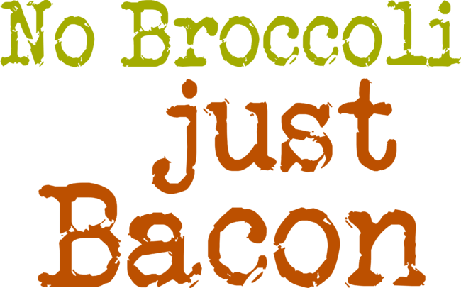 No Broccoli Just Bacon