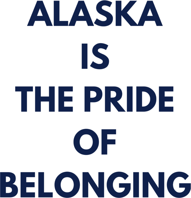 ALASKA IS THE PRIDE OF BELONGING