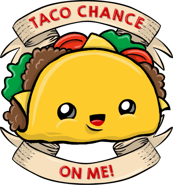Taco chance on me