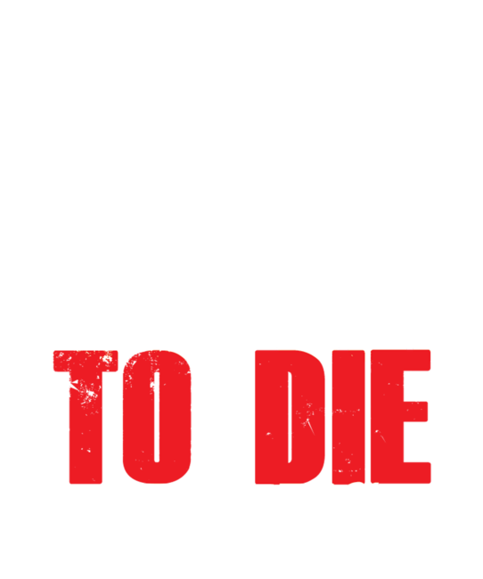TOO OLD TO DIE YOUNG