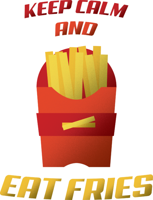 Keep Calm and Eat Fries