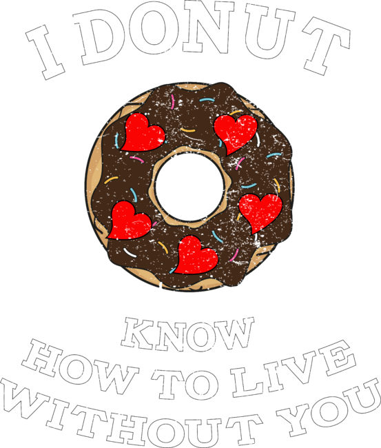 I Donut Know How To Live Without You