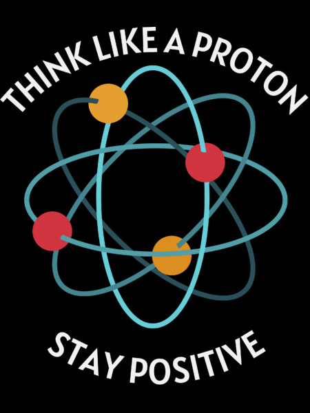 Science T-Shirt Chemistry Think Like A Proton Stay Positive