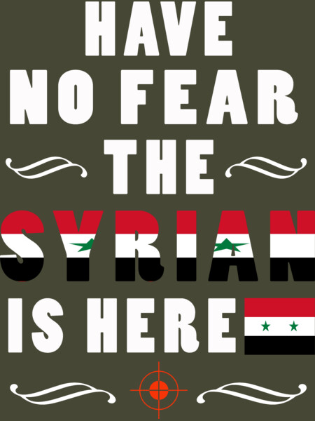 HAVE NO FEAR THE SYRIAN IS HERE