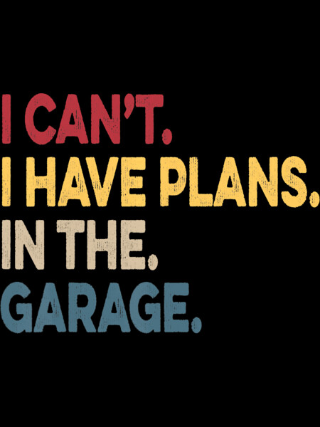 Mechanic T-Shirt I Cant I Have Plans In The Garage Car