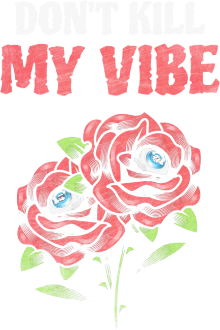 Don't Kill My Vibe Roses Grunge Edgy