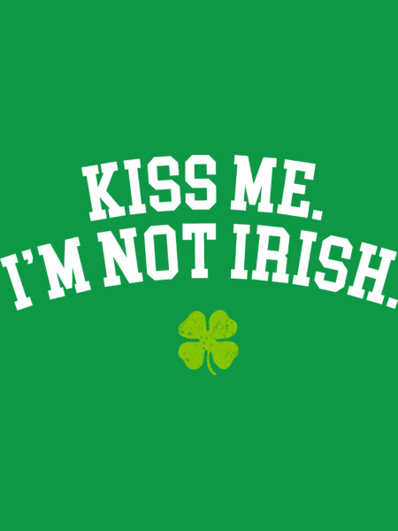 Saint Patrick's Day Kiss Me I'm Not Irish
