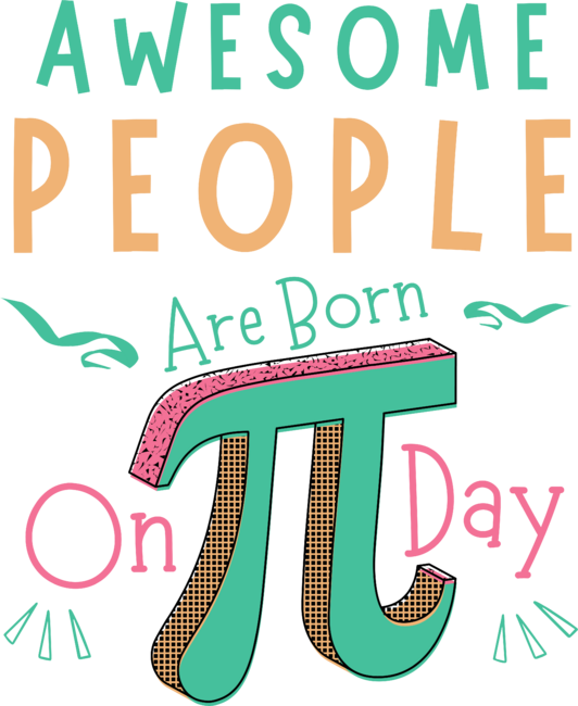 Awesome People Are Born On Pi Day March 14th Birthday by Wortex