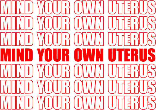 Mind Your Own Uterus Pro Choice My Body My Choice Feminism