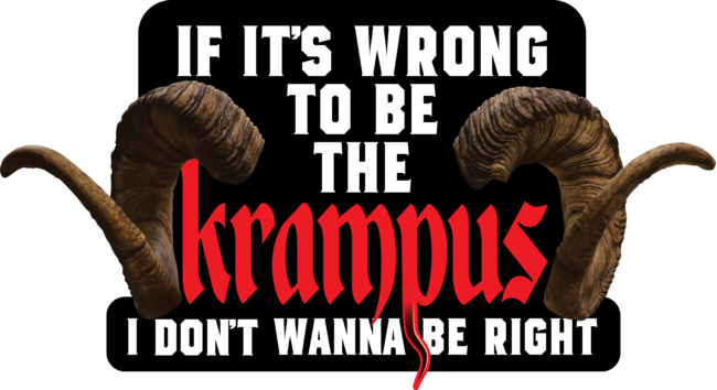 If It's Wrong to be the Krampus I Don't Wanna Be Right