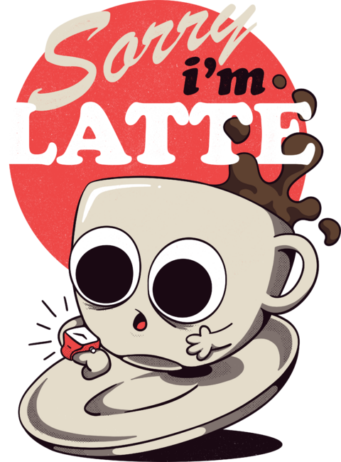 Sorry I’m Latte - Late Cup of Coffee