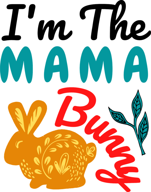 I'm The Mama Bunny