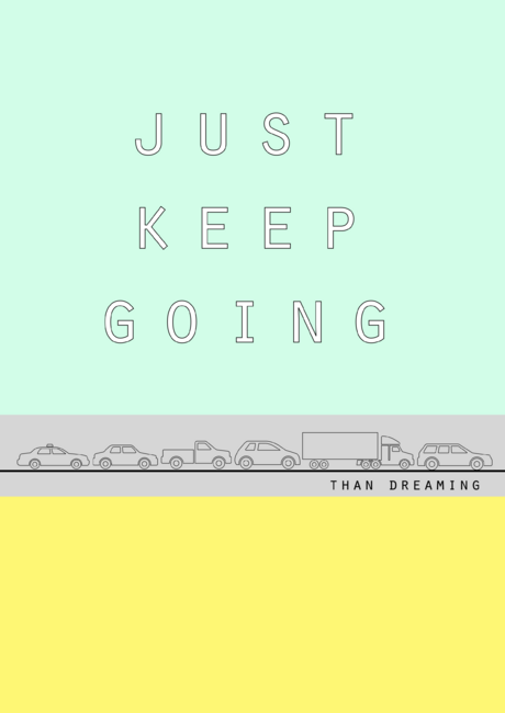 JUST KEEP GOING THAN DREAMING