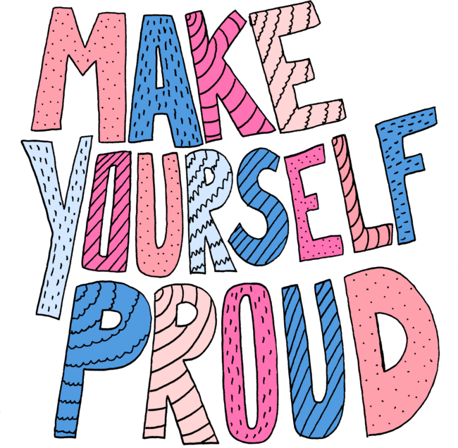 Make yourself proud..