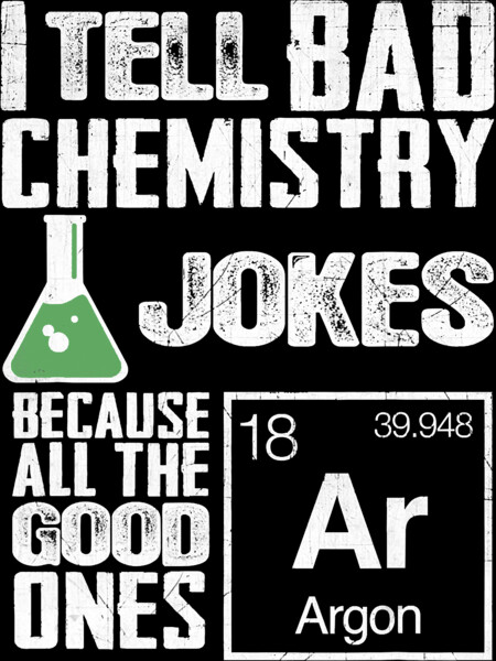 I Tell Bad Chemistry Jokes - Good Ones Argon T Shirt