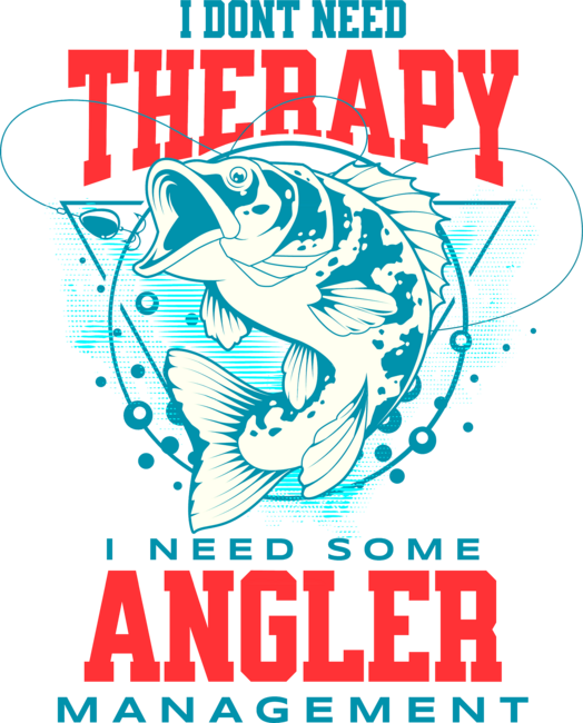 Fishing - I Dont Need Therapy I Need Some Angler Management by PLOXD