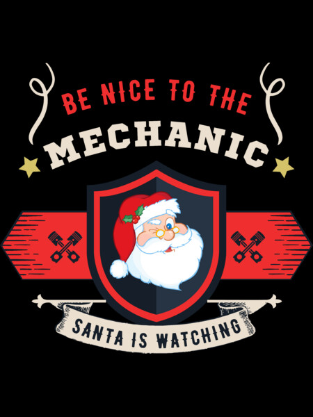 Be Nice To The Mechanic Santa Is Watching - Mechanic Funny Quote by Wortex