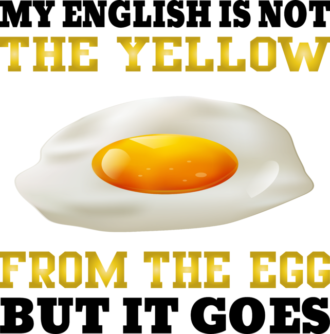 My english is not the yellow from the egg but it goes