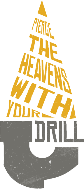 Pierce The Heavens With Your Drill