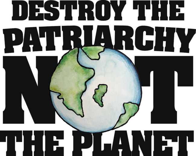 Destroy the Patriarchy not the Planet