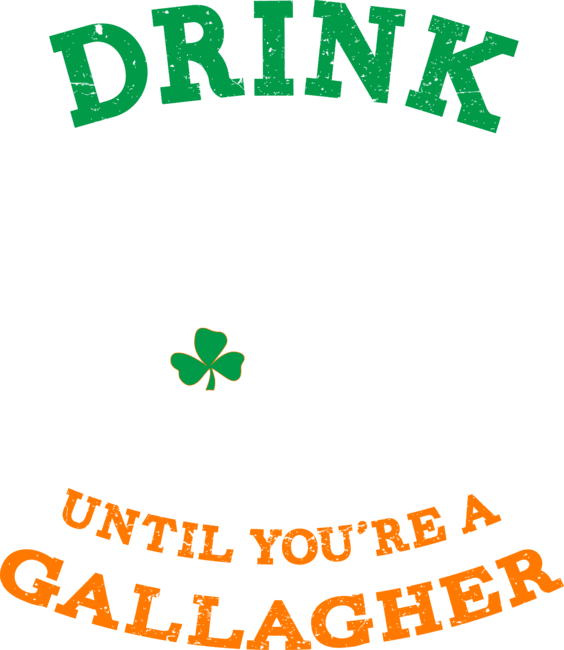 Drink Until You're A Gallagher