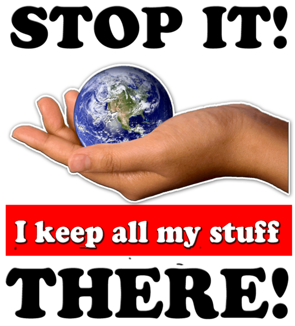 Stop it, I keep my stuff there - EARTH