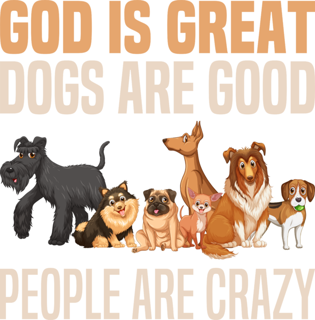 God Is Great Dogs Are Good And People Are Crazy by Nxomi
