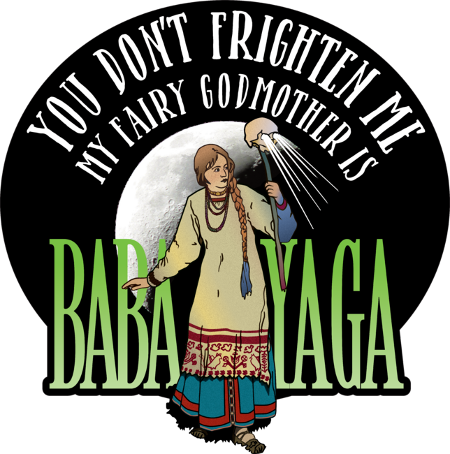 You Don't Frighten Me, My Fairy Godmother is Baba Yaga