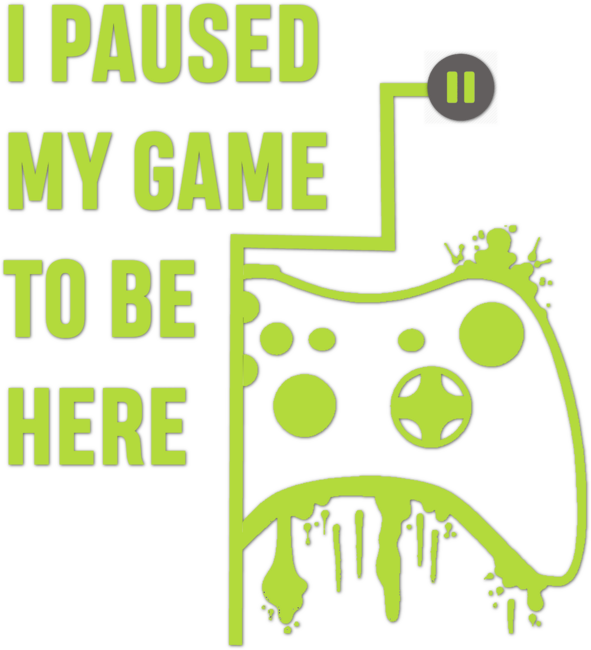 I Paused my Game to be here - Gamer Tshirt by ronnsays