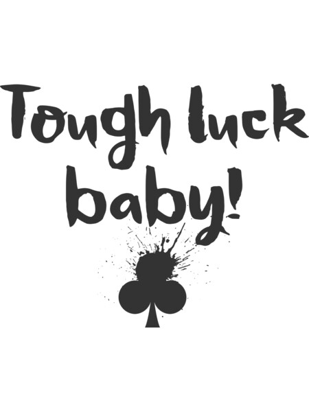 Tough luck baby!