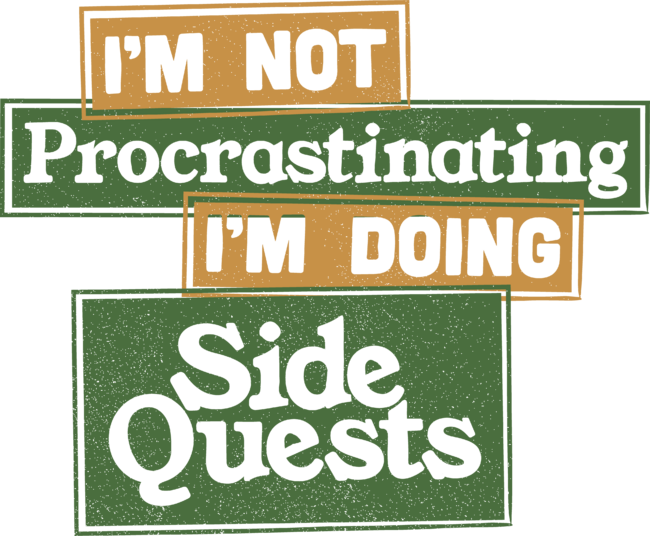 I'm Not Procrastinating I'm Doing Side Quests