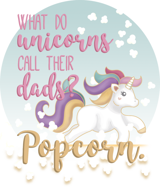 What Do Unicorns Call Their Dad? Popcorns