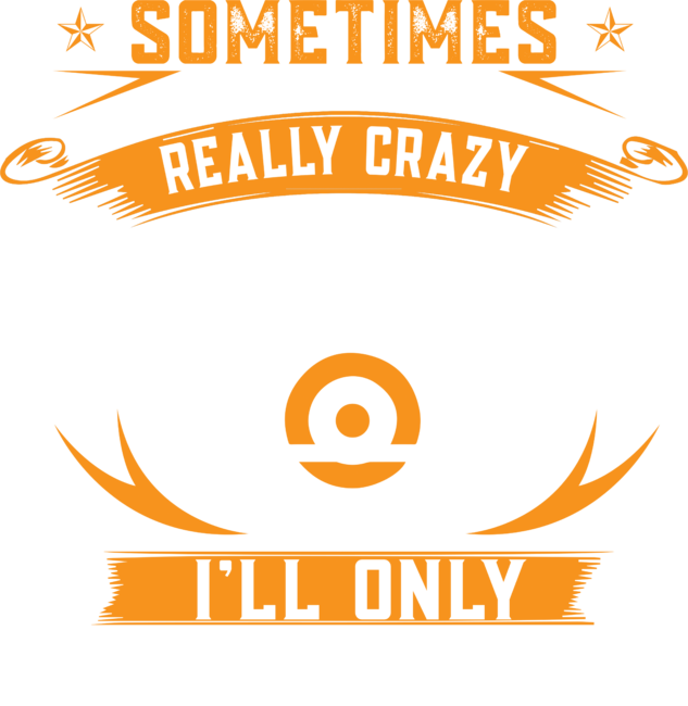 Sometime When I'm Feeling Really Crazy I Only Measure Once