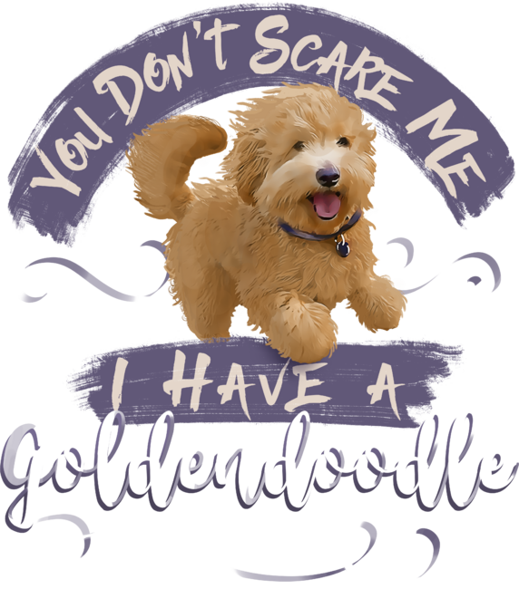 You Don't Scare Me I Have A Goldendoodle