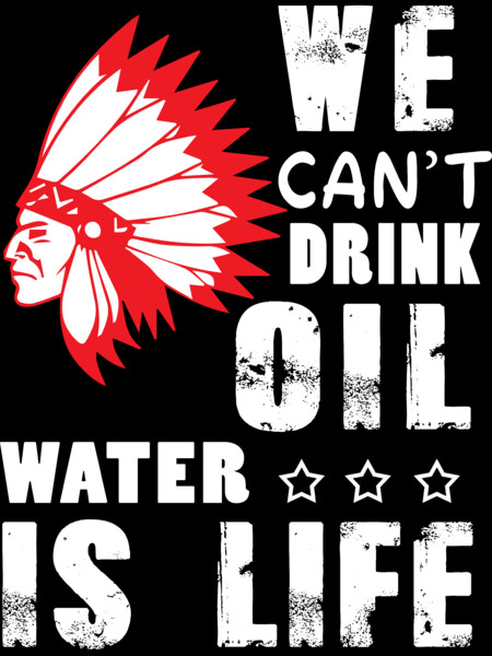 WE CAN'T DRINK OIL WATER IS LIFE