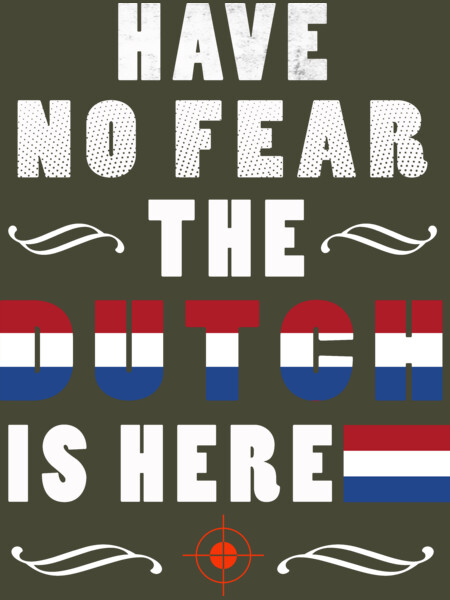 HAVE NO FEAR THE Dutch IS HERE