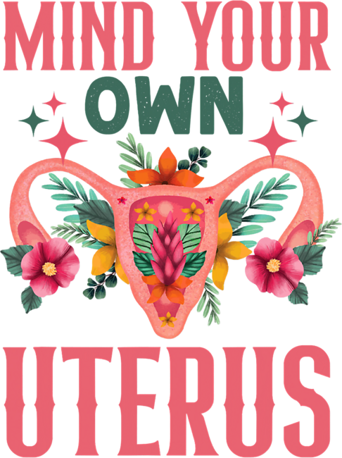 Mind Your Own Uterus Floral Retro My Uterus My Choice Women