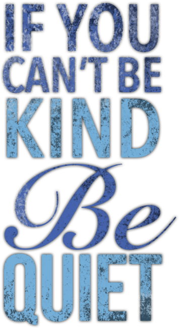 If you can't be kind be quiet